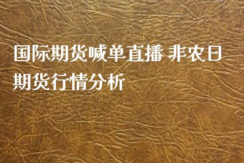 国际期货喊单直播 非农日期货行情分析_https://www.iteshow.com_期货品种_第2张