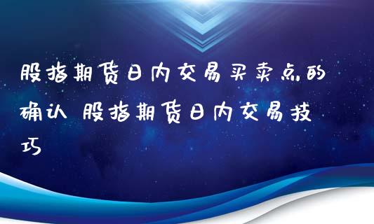 股指期货日内交易买卖点的确认 股指期货日内交易技巧_https://www.iteshow.com_股指期权_第2张