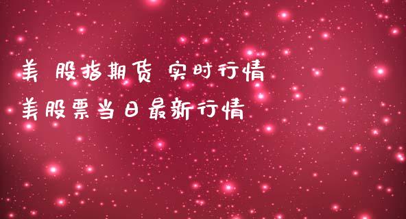 美 股指期货 实时行情 美股票当日最新行情_https://www.iteshow.com_原油期货_第2张