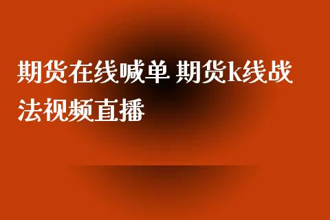 期货在线喊单 期货k线战法视频直播_https://www.iteshow.com_股指期货_第2张