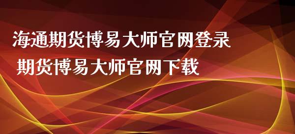 海通期货博易大师官网登录 期货博易大师官网下载_https://www.iteshow.com_股指期货_第2张