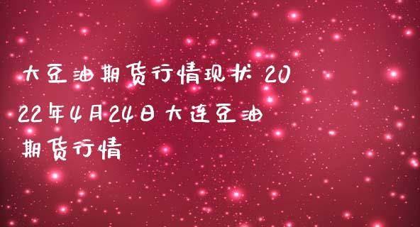 大豆油期货行情现状 2022年4月24日大连豆油期货行情_https://www.iteshow.com_股指期货_第2张