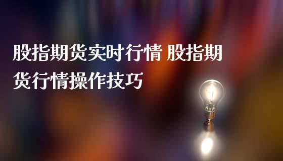 股指期货实时行情 股指期货行情操作技巧_https://www.iteshow.com_商品期货_第2张