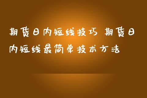 期货日内短线技巧 期货日内短线最简单技术方法_https://www.iteshow.com_期货交易_第2张