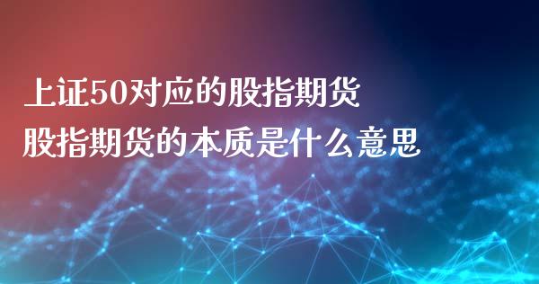 上证50对应的股指期货 股指期货的本质是什么意思_https://www.iteshow.com_原油期货_第2张