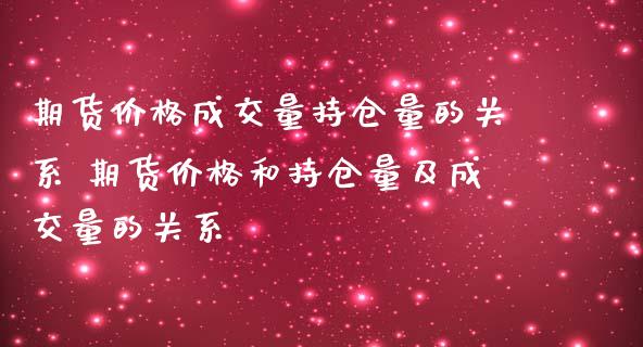 期货价格成交量持仓量的关系 期货价格和持仓量及成交量的关系_https://www.iteshow.com_期货百科_第2张