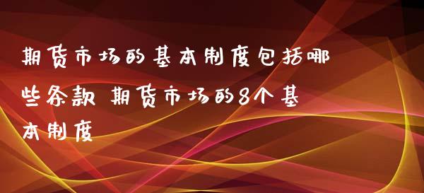 期货市场的基本制度包括哪些条款 期货市场的8个基本制度_https://www.iteshow.com_期货公司_第2张