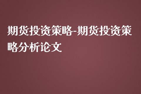 期货投资策略-期货投资策略分析论文_https://www.iteshow.com_商品期权_第2张