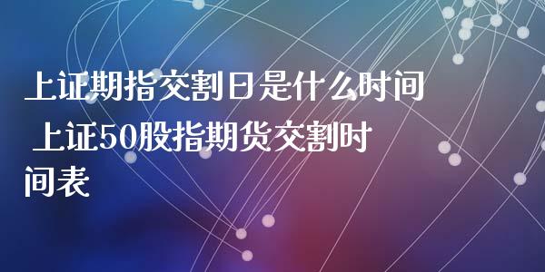 上证期指交割日是什么时间 上证50股指期货交割时间表_https://www.iteshow.com_股指期权_第2张