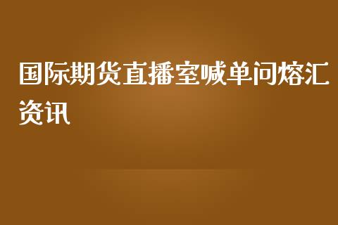 国际期货直播室喊单问熔汇资讯_https://www.iteshow.com_商品期货_第2张