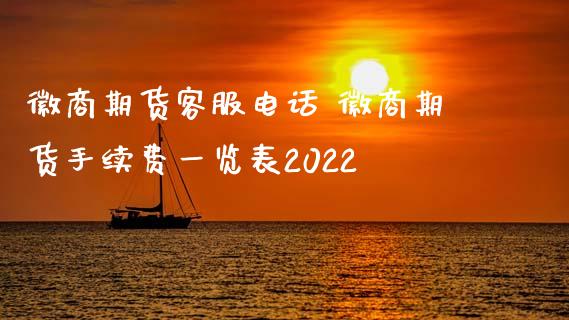 徽商期货客服电话 徽商期货手续费一览表2022_https://www.iteshow.com_期货知识_第2张