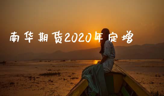 南华期货2020年定增_https://www.iteshow.com_商品期货_第2张