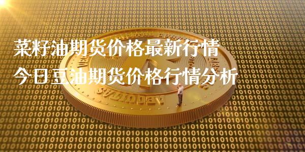 菜籽油期货价格最新行情 今日豆油期货价格行情分析_https://www.iteshow.com_期货知识_第2张