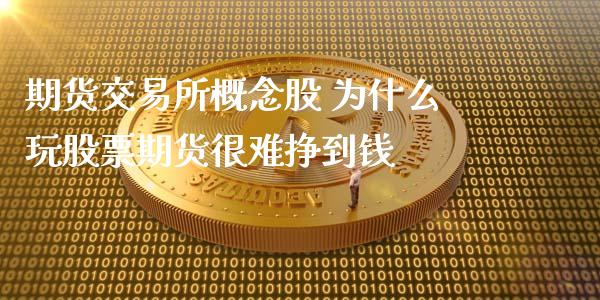 期货交易所概念股 为什么玩股票期货很难挣到钱_https://www.iteshow.com_期货百科_第2张