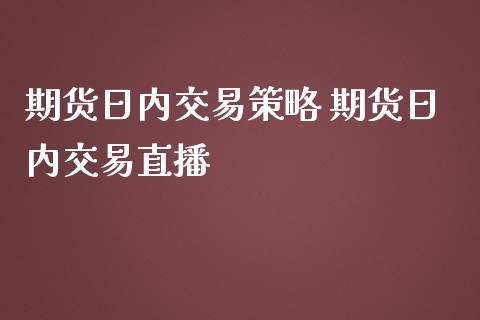 期货日内交易策略 期货日内交易直播_https://www.iteshow.com_商品期货_第2张