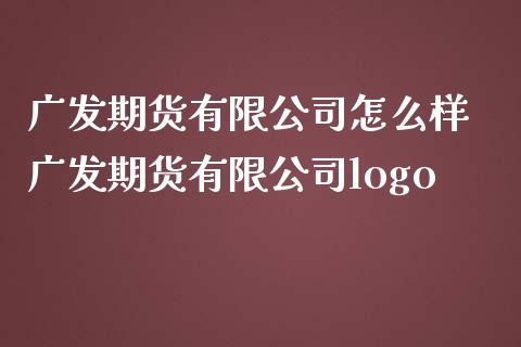 广发期货有限公司怎么样 广发期货有限公司logo_https://www.iteshow.com_商品期权_第2张