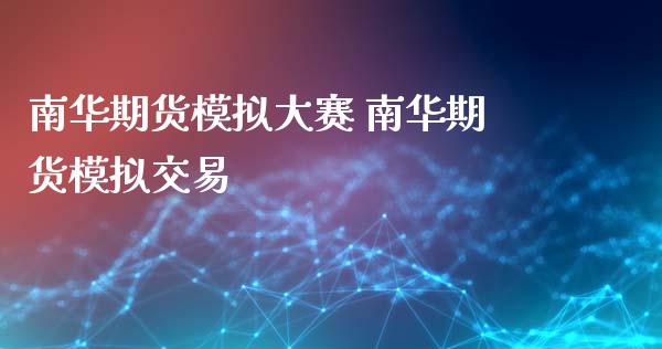 南华期货模拟大赛 南华期货模拟交易_https://www.iteshow.com_股指期权_第2张