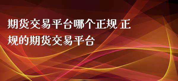 期货交易平台哪个正规 正规的期货交易平台_https://www.iteshow.com_期货公司_第2张