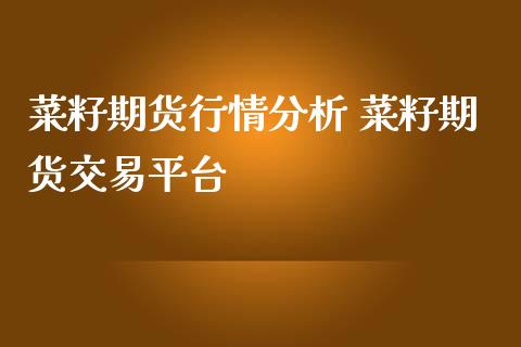 菜籽期货行情分析 菜籽期货交易平台_https://www.iteshow.com_商品期权_第2张