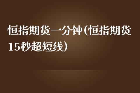 恒指期货一分钟(恒指期货15秒超短线)_https://www.iteshow.com_期货手续费_第1张