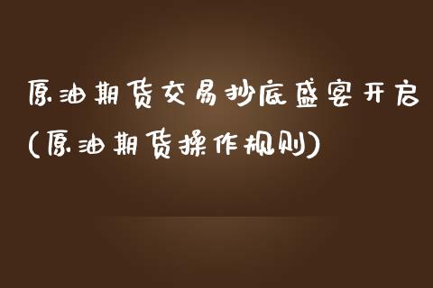 原油期货交易抄底盛宴开启(原油期货操作规则)_https://www.iteshow.com_基金_第1张