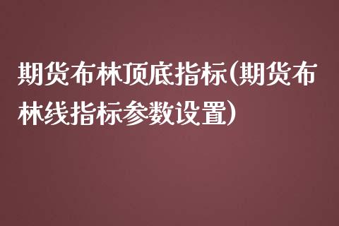 期货布林顶底指标(期货布林线指标参数设置)_https://www.iteshow.com_商品期货_第1张