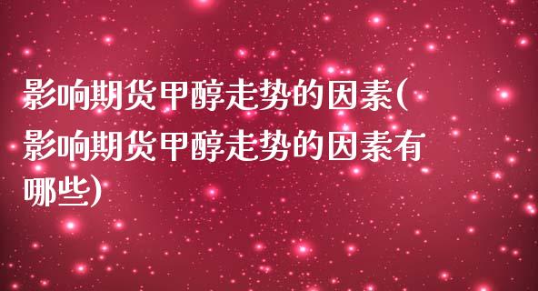 影响期货甲醇走势的因素(影响期货甲醇走势的因素有哪些)_https://www.iteshow.com_股指期权_第1张