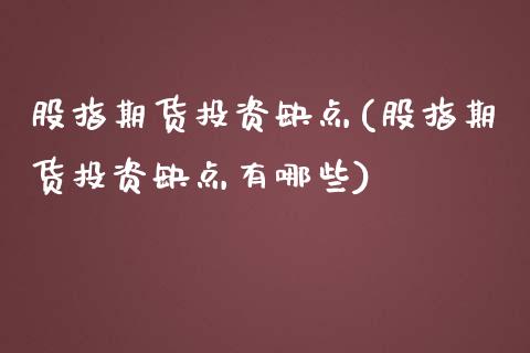 股指期货投资缺点(股指期货投资缺点有哪些)_https://www.iteshow.com_期货开户_第1张