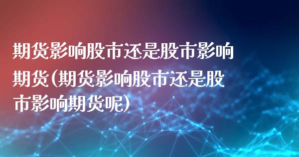 期货影响股市还是股市影响期货(期货影响股市还是股市影响期货呢)_https://www.iteshow.com_股票_第1张