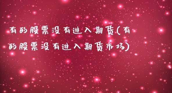 有的股票没有进入期货(有的股票没有进入期货市场)_https://www.iteshow.com_黄金期货_第1张