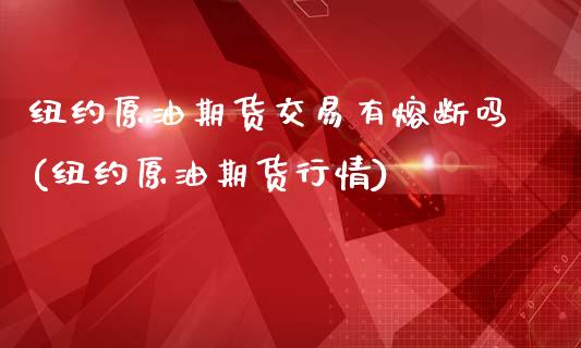 纽约原油期货交易有熔断吗(纽约原油期货行情)_https://www.iteshow.com_期货手续费_第1张