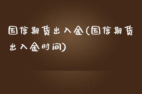 国信期货出入金(国信期货出入金时间)_https://www.iteshow.com_黄金期货_第1张