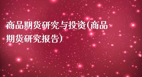 商品期货研究与投资(商品期货研究报告)_https://www.iteshow.com_基金_第1张