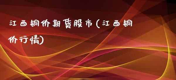 江西铜价期货股市(江西铜价行情)_https://www.iteshow.com_商品期权_第1张