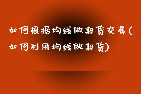 如何根据均线做期货交易(如何利用均线做期货)_https://www.iteshow.com_黄金期货_第1张