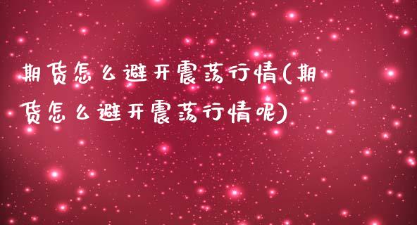 期货怎么避开震荡行情(期货怎么避开震荡行情呢)_https://www.iteshow.com_期货开户_第1张