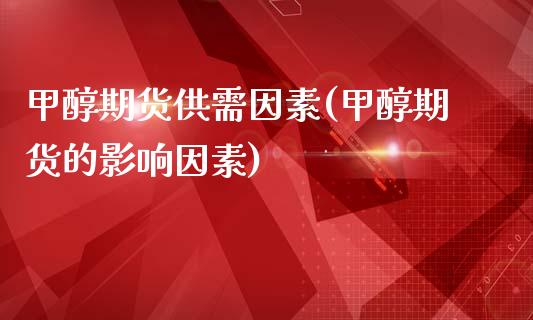 甲醇期货供需因素(甲醇期货的影响因素)_https://www.iteshow.com_商品期权_第1张