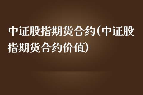 中证股指期货合约(中证股指期货合约价值)_https://www.iteshow.com_期货品种_第1张