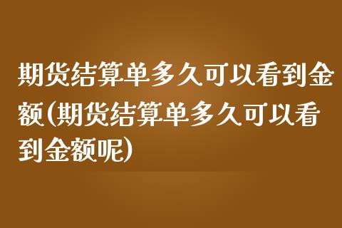 期货结算单多久可以看到金额(期货结算单多久可以看到金额呢)_https://www.iteshow.com_期货公司_第1张