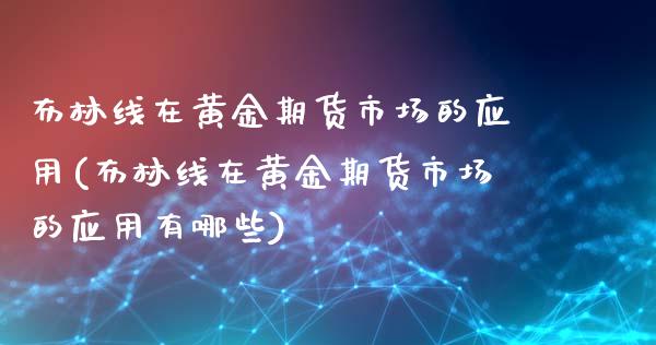 布林线在黄金期货市场的应用(布林线在黄金期货市场的应用有哪些)_https://www.iteshow.com_期货知识_第1张