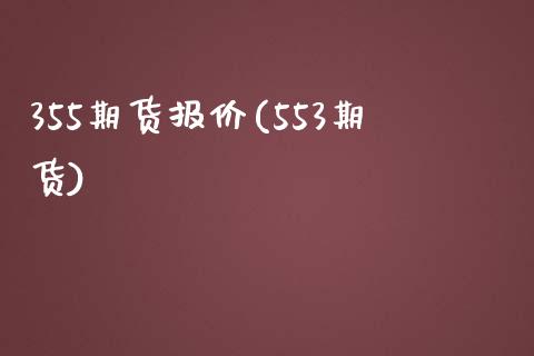 355期货报价(553期货)_https://www.iteshow.com_原油期货_第1张