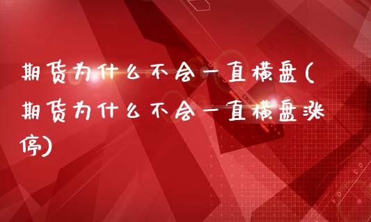 期货为什么不会一直横盘(期货为什么不会一直横盘涨停)_https://www.iteshow.com_期货公司_第1张