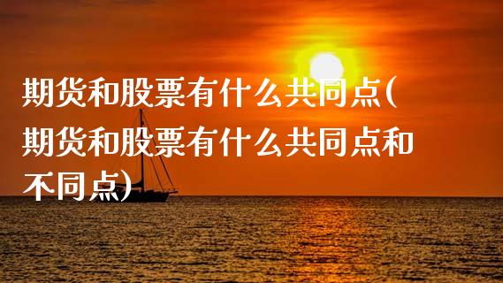 期货和股票有什么共同点(期货和股票有什么共同点和不同点)_https://www.iteshow.com_股指期货_第1张