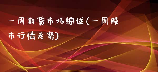 一周期货市场综述(一周股市行情走势)_https://www.iteshow.com_股票_第1张