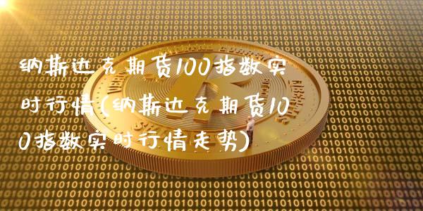 纳斯达克期货100指数实时行情(纳斯达克期货100指数实时行情走势)_https://www.iteshow.com_期货手续费_第1张