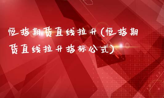 恒指期货直线拉升(恒指期货直线拉升指标公式)_https://www.iteshow.com_商品期货_第1张