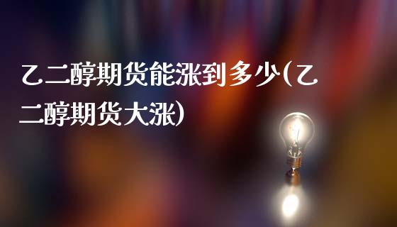 乙二醇期货能涨到多少(乙二醇期货大涨)_https://www.iteshow.com_股指期货_第1张