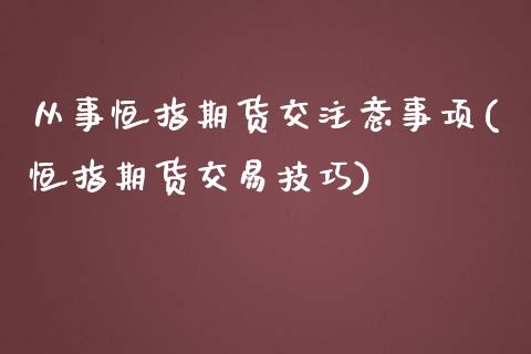 从事恒指期货交注意事项(恒指期货交易技巧)_https://www.iteshow.com_期货开户_第1张