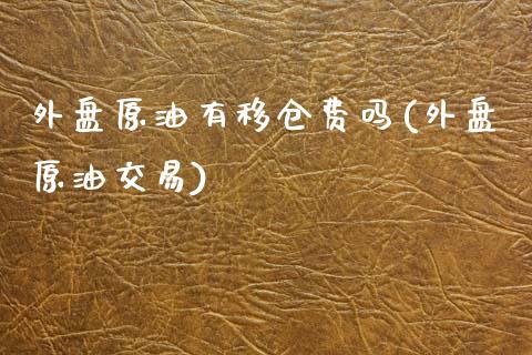 外盘原油有移仓费吗(外盘原油交易)_https://www.iteshow.com_股指期货_第1张