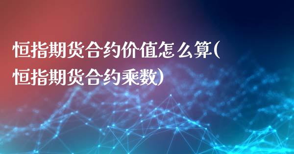 恒指期货合约价值怎么算(恒指期货合约乘数)_https://www.iteshow.com_黄金期货_第1张